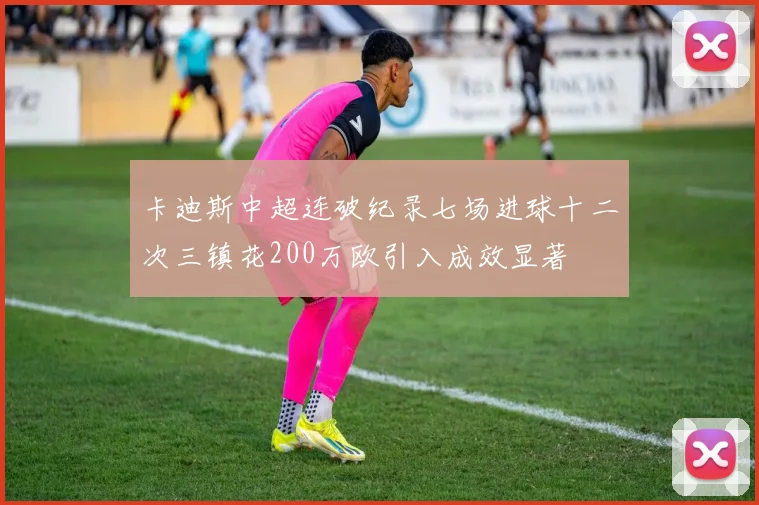 卡迪斯中超连破纪录七场进球十二次三镇花200万欧引入成效显著